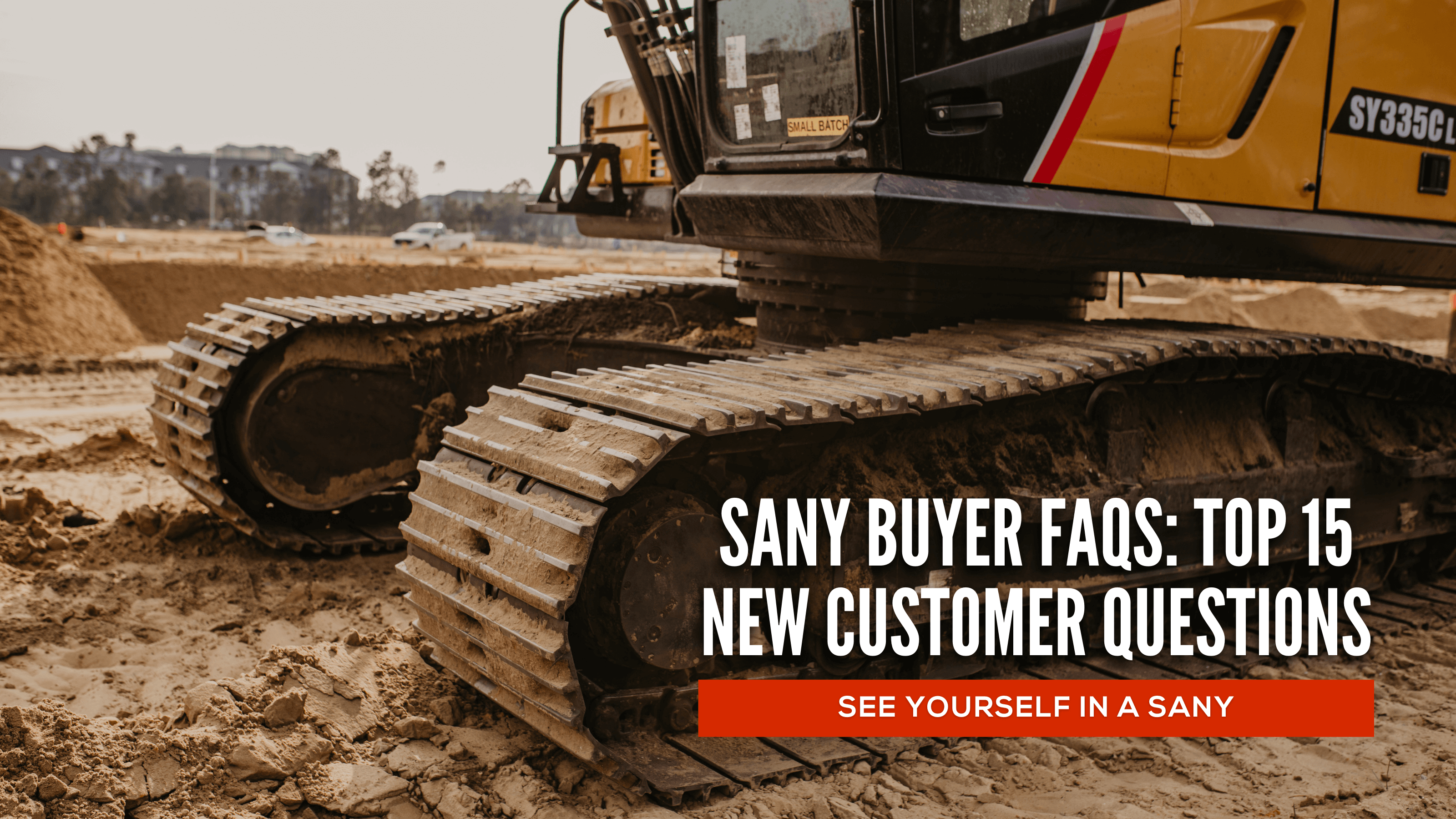 FAQs For First Time SANY Buyers: Top 15 Questions From New Customers